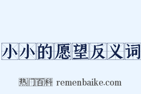 小小的愿望反义词是什么意思的图片